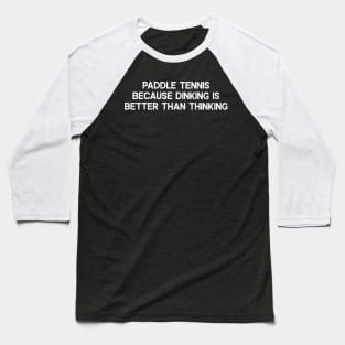 Paddle Tennis: Because Dinking is Better than Thinking. Baseball T-Shirt